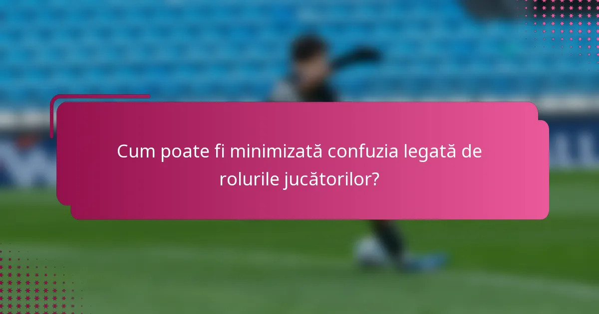 Cum poate fi minimizată confuzia legată de rolurile jucătorilor?