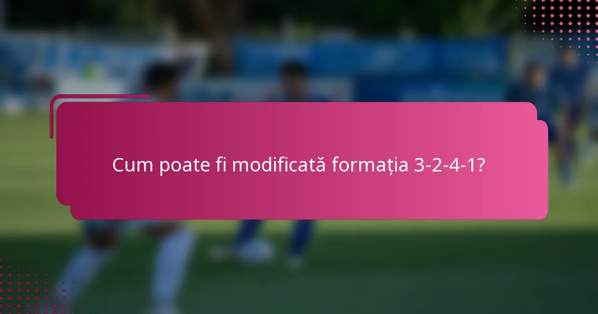 Cum poate fi modificată formația 3-2-4-1?