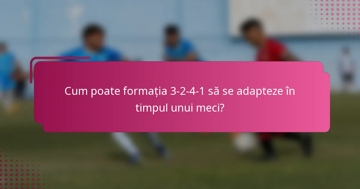 Cum poate formația 3-2-4-1 să se adapteze în timpul unui meci?