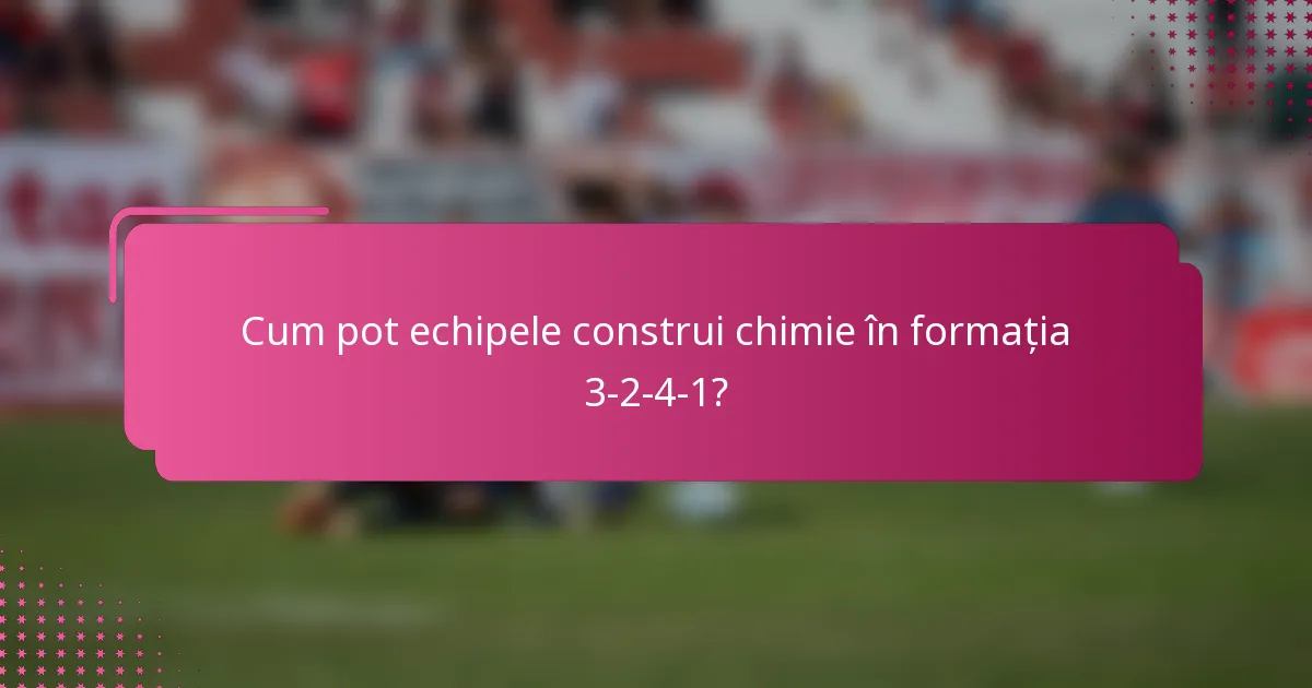Cum pot echipele construi chimie în formația 3-2-4-1?