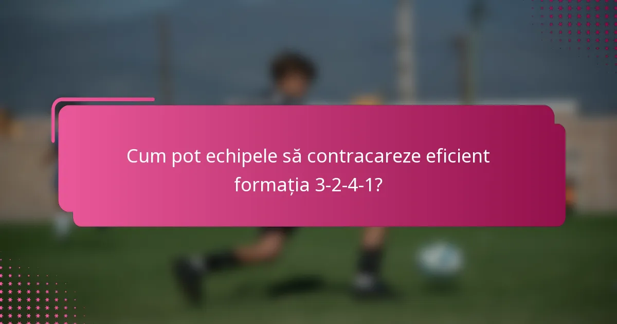 Cum pot echipele să contracareze eficient formația 3-2-4-1?