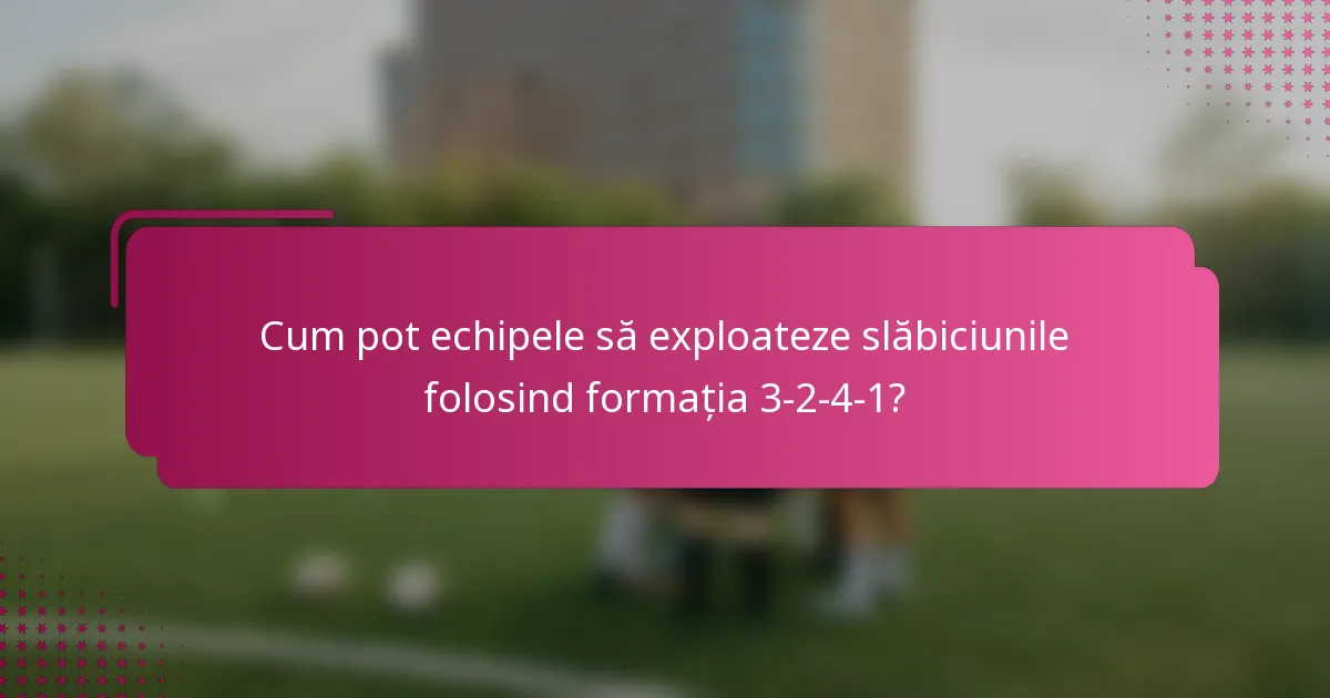 Cum pot echipele să exploateze slăbiciunile folosind formația 3-2-4-1?