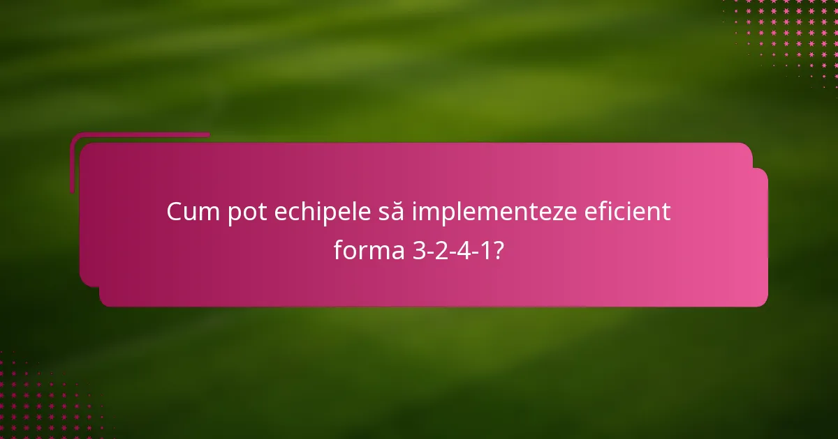 Cum pot echipele să implementeze eficient forma 3-2-4-1?
