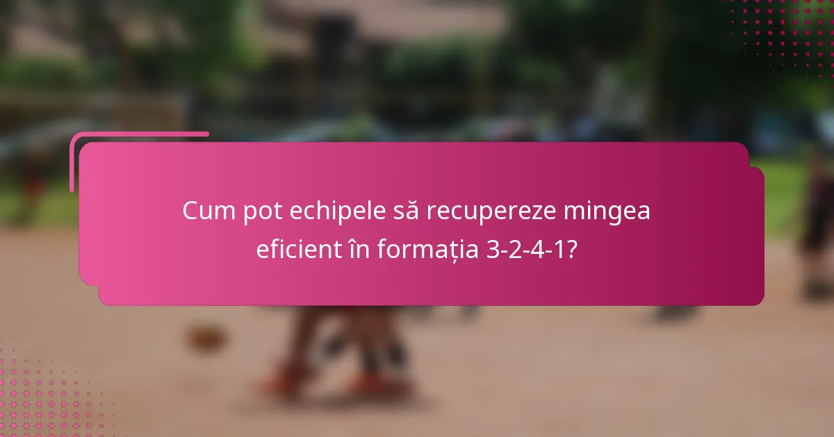 Cum pot echipele să recupereze mingea eficient în formația 3-2-4-1?