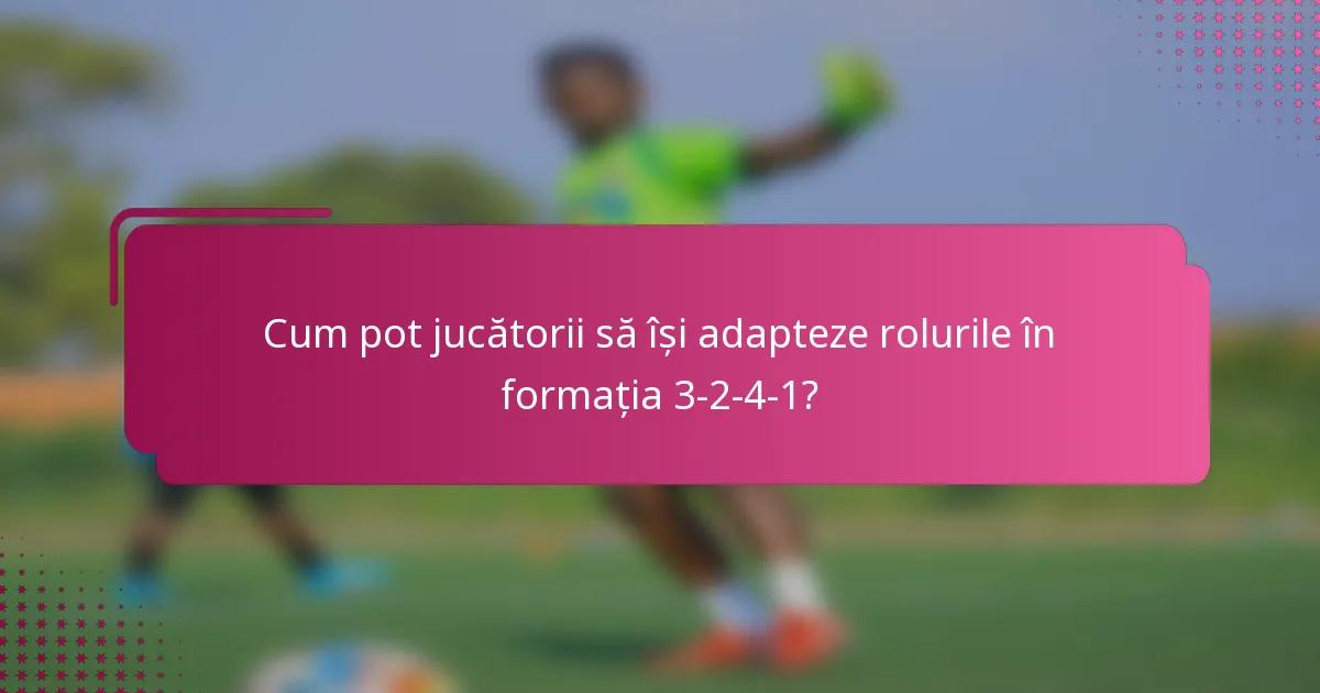 Cum pot jucătorii să își adapteze rolurile în formația 3-2-4-1?