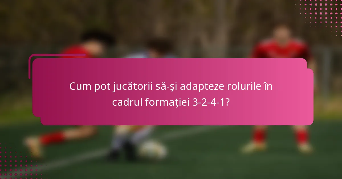 Cum pot jucătorii să-și adapteze rolurile în cadrul formației 3-2-4-1?