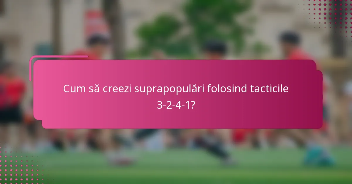 Cum să creezi suprapopulări folosind tacticile 3-2-4-1?