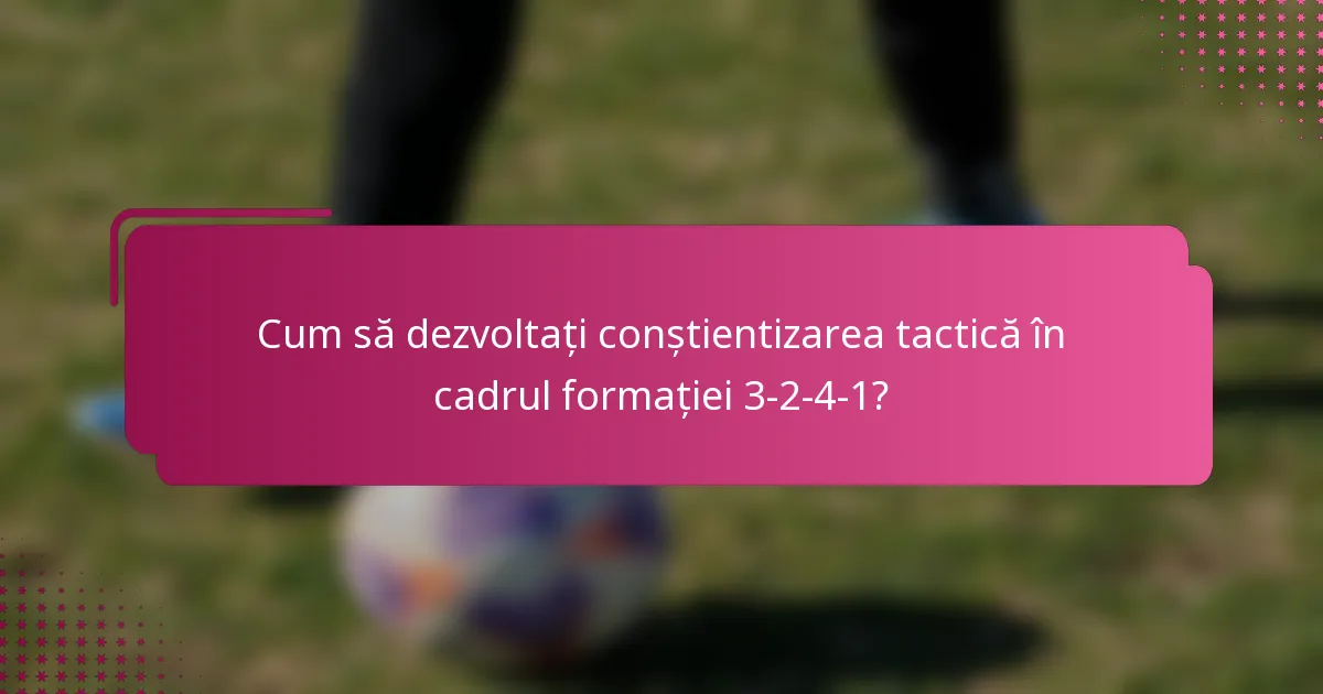 Cum să dezvoltați conștientizarea tactică în cadrul formației 3-2-4-1?