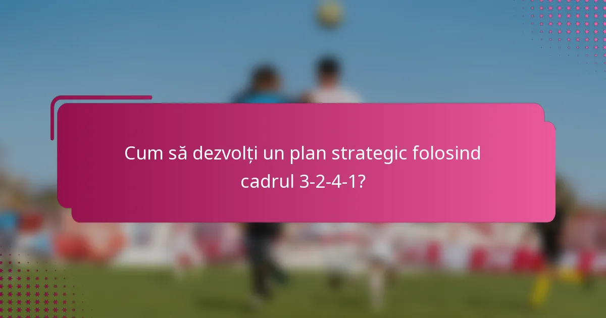 Cum să dezvolți un plan strategic folosind cadrul 3-2-4-1?
