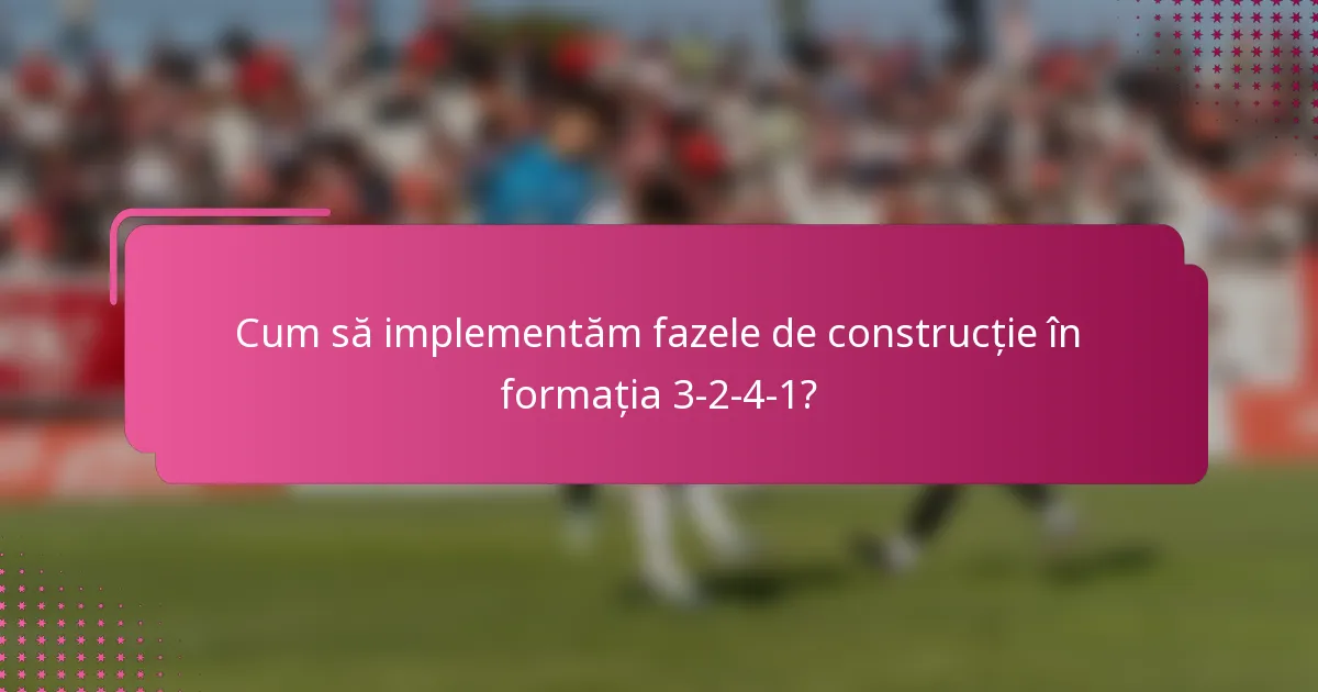 Cum să implementăm fazele de construcție în formația 3-2-4-1?