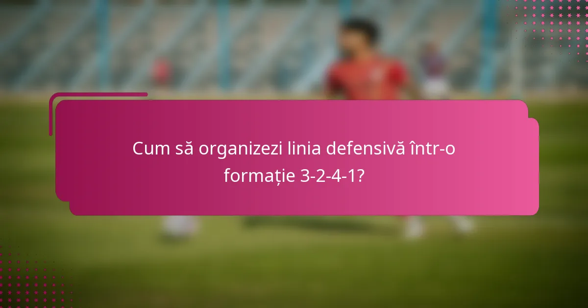 Cum să organizezi linia defensivă într-o formație 3-2-4-1?