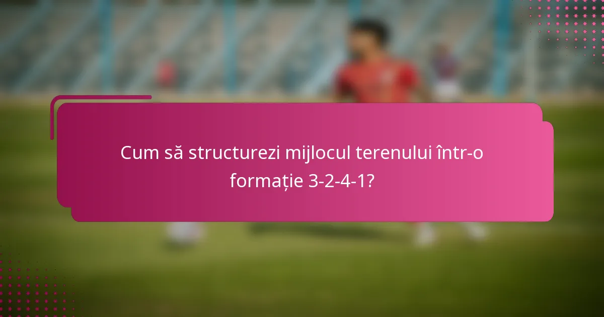 Cum să structurezi mijlocul terenului într-o formație 3-2-4-1?