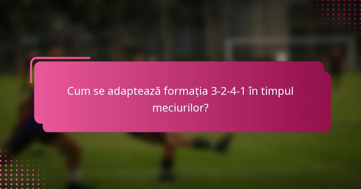 Cum se adaptează formația 3-2-4-1 în timpul meciurilor?