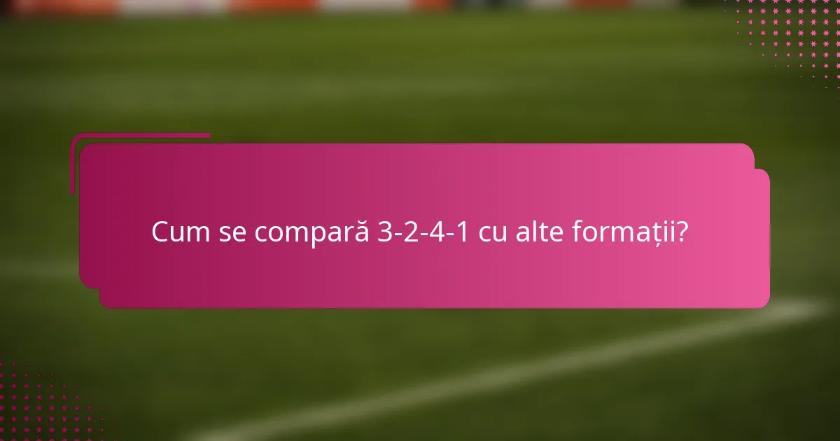 Cum se compară 3-2-4-1 cu alte formații?
