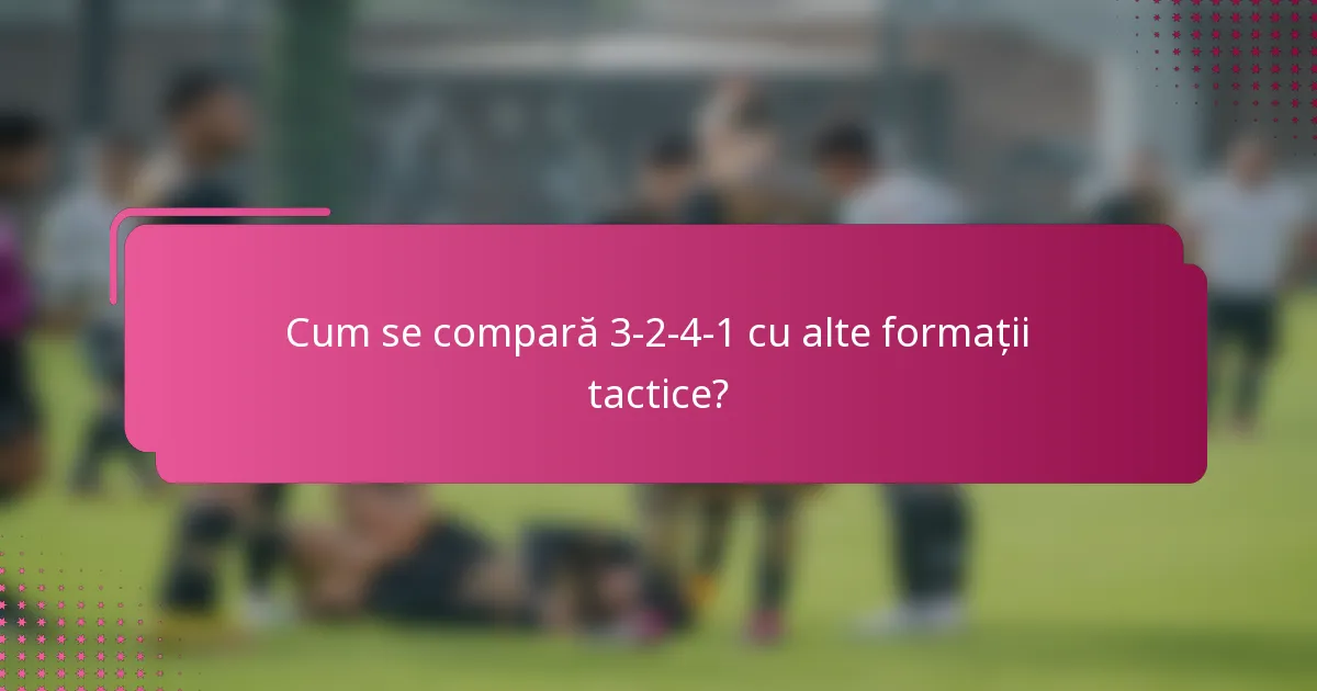 Cum se compară 3-2-4-1 cu alte formații tactice?