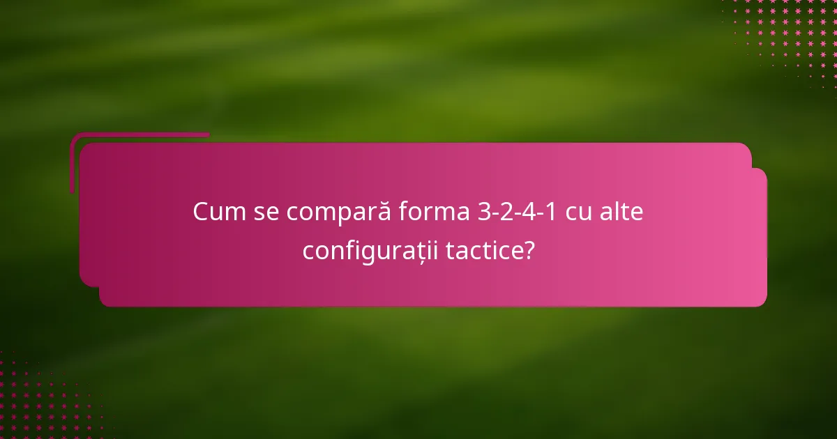 Cum se compară forma 3-2-4-1 cu alte configurații tactice?