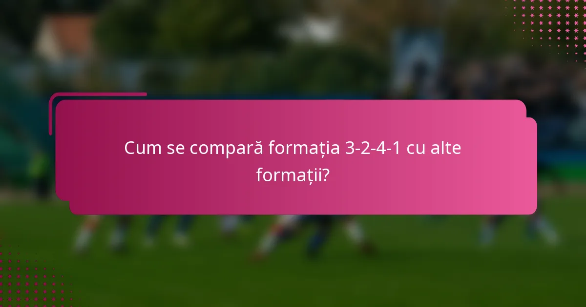 Cum se compară formația 3-2-4-1 cu alte formații?