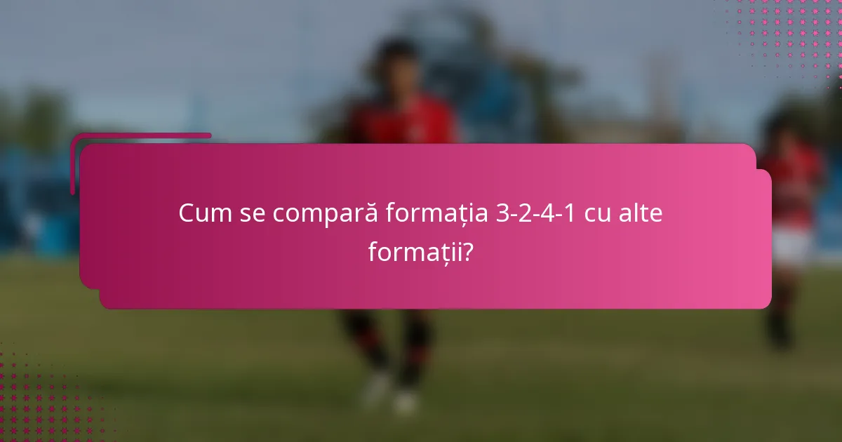Cum se compară formația 3-2-4-1 cu alte formații?