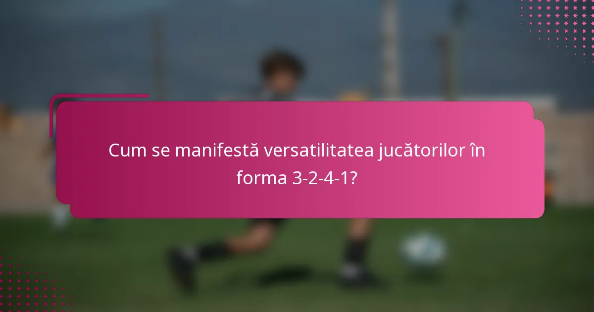 Cum se manifestă versatilitatea jucătorilor în forma 3-2-4-1?