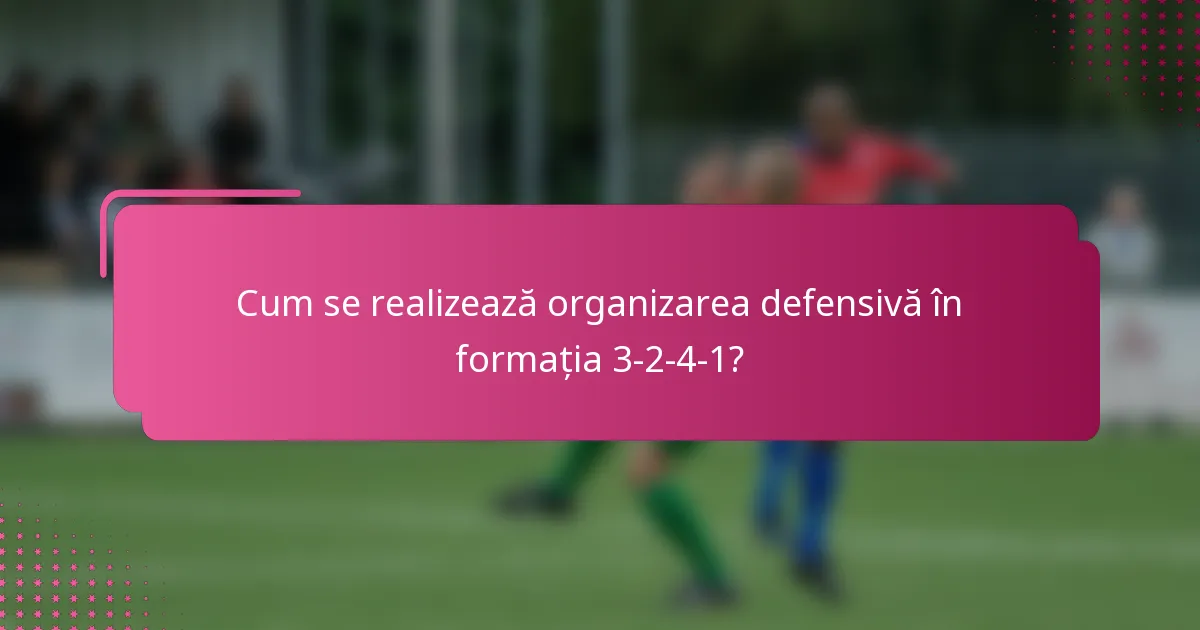 Cum se realizează organizarea defensivă în formația 3-2-4-1?