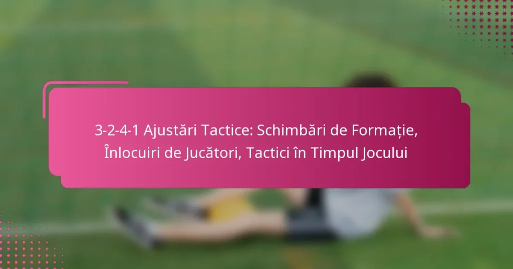 3-2-4-1 Ajustări Tactice: Schimbări de Formație, Înlocuiri de Jucători, Tactici în Timpul Jocului