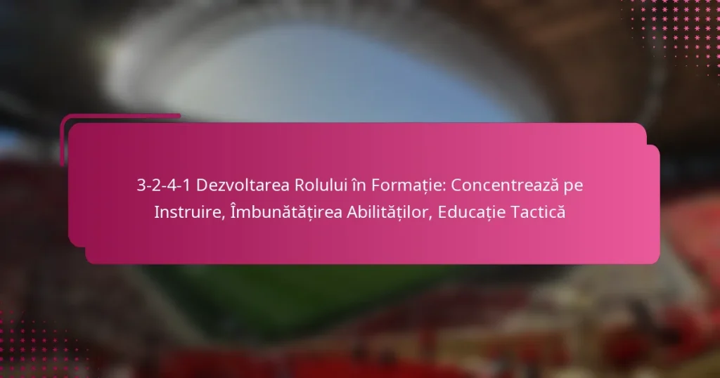 3-2-4-1 Dezvoltarea Rolului în Formație: Concentrează pe Instruire, Îmbunătățirea Abilităților, Educație Tactică