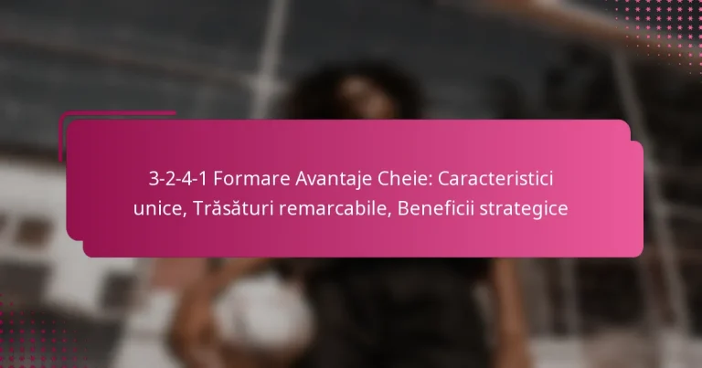 3-2-4-1 Formare Avantaje Cheie: Caracteristici unice, Trăsături remarcabile, Beneficii strategice