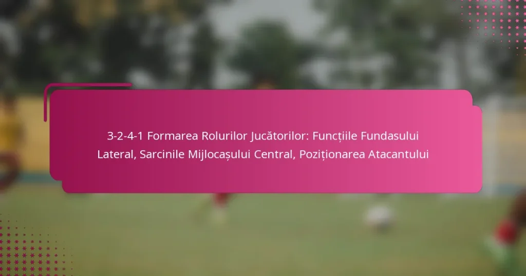 3-2-4-1 Formarea Rolurilor Jucătorilor: Funcțiile Fundasului Lateral, Sarcinile Mijlocașului Central, Poziționarea Atacantului