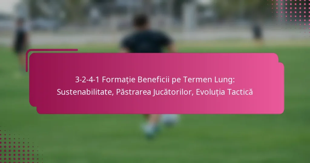 3-2-4-1 Formație Beneficii pe Termen Lung: Sustenabilitate, Păstrarea Jucătorilor, Evoluția Tactică