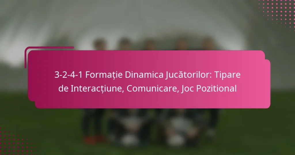 3-2-4-1 Formație Dinamica Jucătorilor: Tipare de Interacțiune, Comunicare, Joc Pozitional