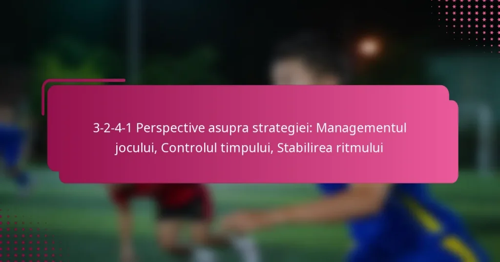 3-2-4-1 Perspective asupra strategiei: Managementul jocului, Controlul timpului, Stabilirea ritmului