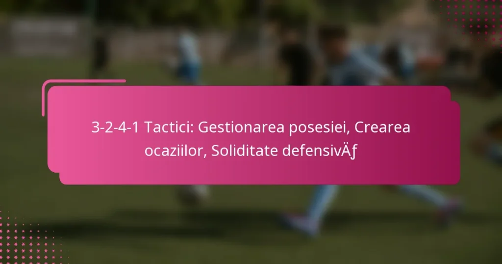 3-2-4-1 Tactici: Gestionarea posesiei, Crearea ocaziilor, Soliditate defensivă