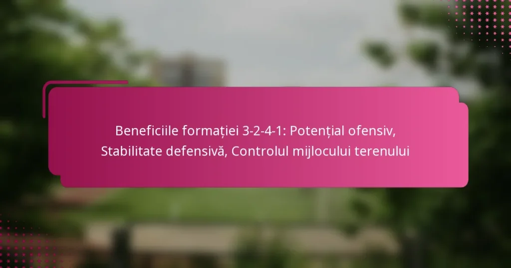 Beneficiile formației 3-2-4-1: Potențial ofensiv, Stabilitate defensivă, Controlul mijlocului terenului