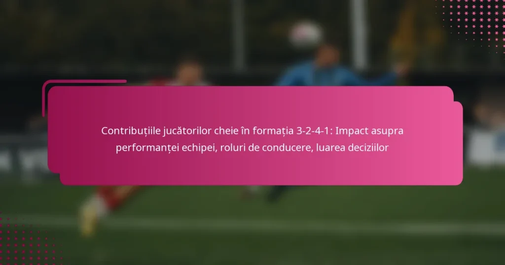 Contribuțiile jucătorilor cheie în formația 3-2-4-1: Impact asupra performanței echipei, roluri de conducere, luarea deciziilor