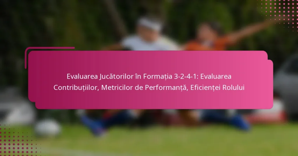 Evaluarea Jucătorilor în Formația 3-2-4-1: Evaluarea Contribuțiilor, Metricilor de Performanță, Eficienței Rolului