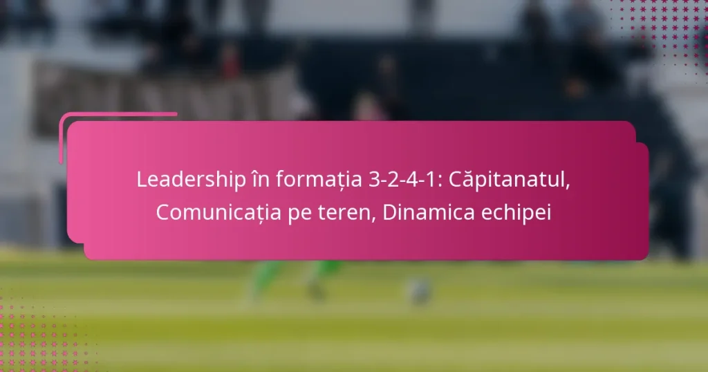 Leadership în formația 3-2-4-1: Căpitanatul, Comunicația pe teren, Dinamica echipei