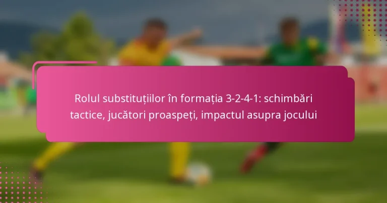 Rolul substituțiilor în formația 3-2-4-1: schimbări tactice, jucători proaspeți, impactul asupra jocului