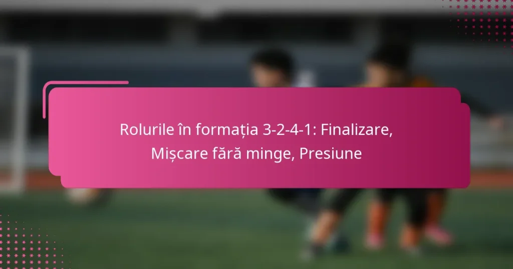 Rolurile în formația 3-2-4-1: Finalizare, Mișcare fără minge, Presiune