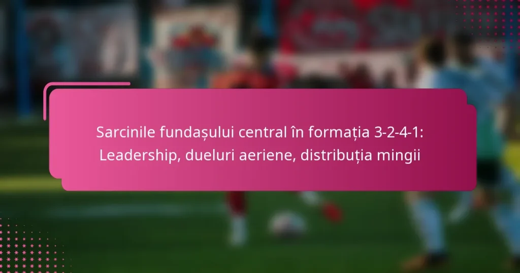 Sarcinile fundașului central în formația 3-2-4-1: Leadership, dueluri aeriene, distribuția mingii