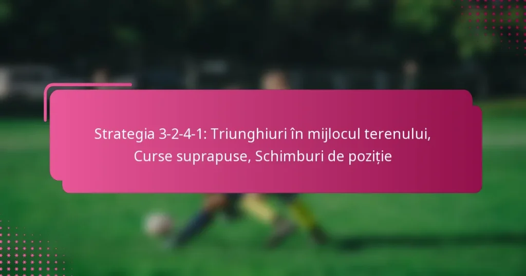 Strategia 3-2-4-1: Triunghiuri în mijlocul terenului, Curse suprapuse, Schimburi de poziție